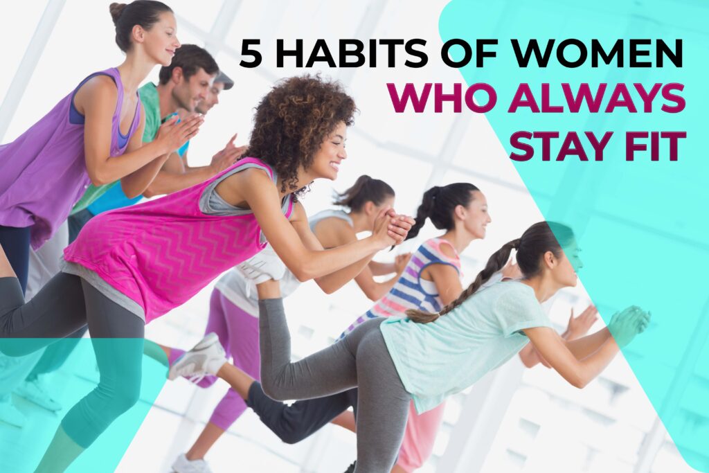 5 HABITS OF WOMEN WHO ALWAYS STAY FIT How to stay fit every day. How to stay fit as a woman. women’s Keep Fit